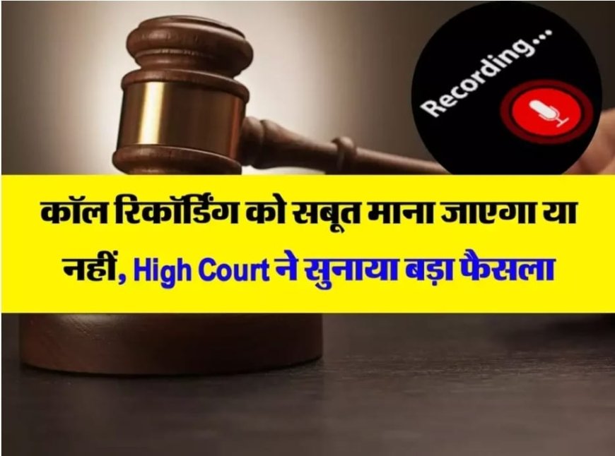 कॉल रिकॉर्डिंग को सबूत माना जाए अथवा नहीं : हाईकोर्ट का फैसला