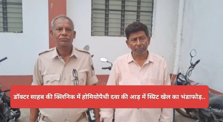 मुजफ्फरपुर में डॉक्टर साहब होमियोपैथी दवाई की आड़ में कर रहे थे स्प्रिट का खेल, फिर हुआ ऐसे की..!