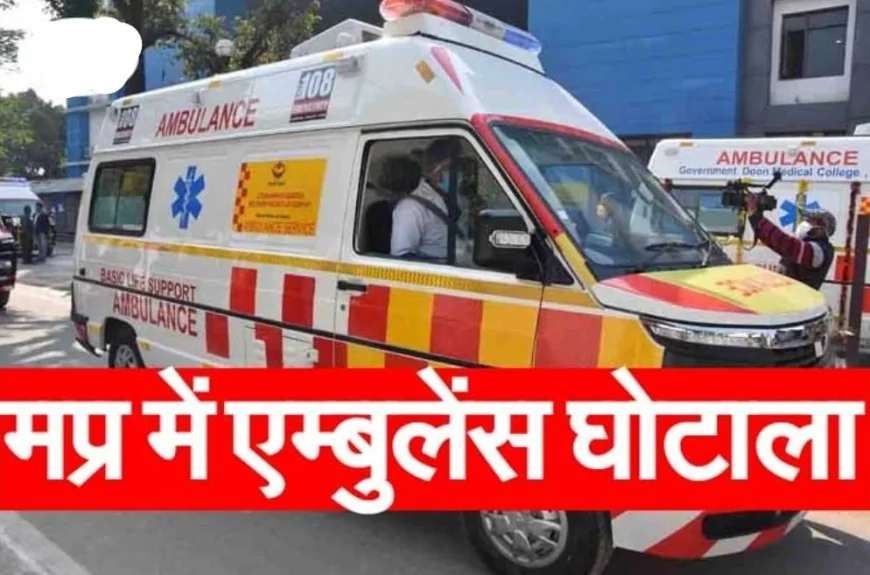एमपी में 'एंबुलेंस' नहीं, 'भ्रष्टाचार' दौड़ रहा है: 1500 करोड़ का महाघोटाला, मुर्दों के नाम पर भी कटी रसीदें!