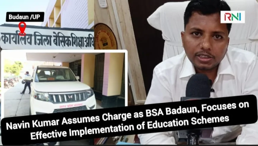 Navin Kumar Assumes Charge as BSA Badaun, Focuses on Effective Implementation of Education Schemes